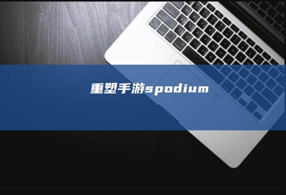 重塑手游 spodium